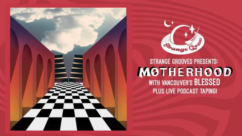 Strange Grooves Presents: MOTHERHOOD w/ BLESSED + LIVE Podcast